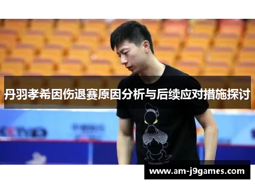 丹羽孝希因伤退赛原因分析与后续应对措施探讨 丹羽孝希因伤退赛原因分析与后续应对措施探讨