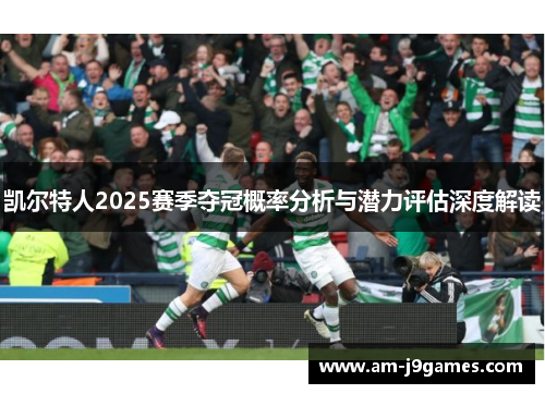 凯尔特人2025赛季夺冠概率分析与潜力评估深度解读 凯尔特人2025赛季夺冠概率分析与潜力评估深度解读
