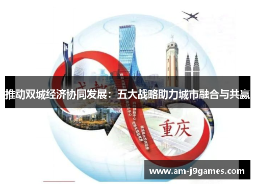 推动双城经济协同发展：五大战略助力城市融合与共赢