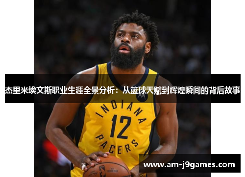 杰里米埃文斯职业生涯全景分析：从篮球天赋到辉煌瞬间的背后故事