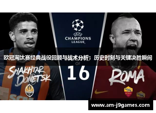 欧冠淘汰赛经典战役回顾与战术分析:历史时刻与关键决胜瞬间 欧冠淘汰赛经典战役回顾与战术分析:历史时刻与关键决胜瞬间