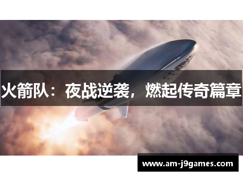 火箭队:夜战逆袭,燃起传奇篇章 火箭队:夜战逆袭,燃起传奇篇章