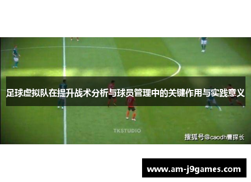 足球虚拟队在提升战术分析与球员管理中的关键作用与实践意义