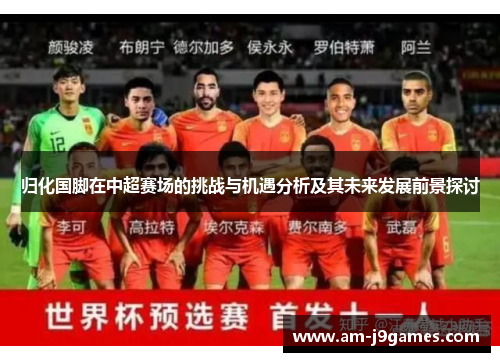 归化国脚在中超赛场的挑战与机遇分析及其未来发展前景探讨