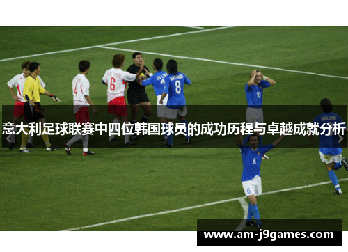 意大利足球联赛中四位韩国球员的成功历程与卓越成就分析