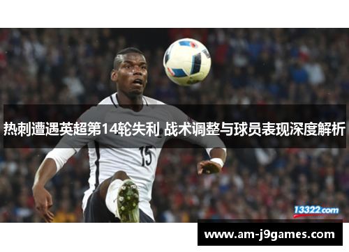 热刺遭遇英超第14轮失利 战术调整与球员表现深度解析