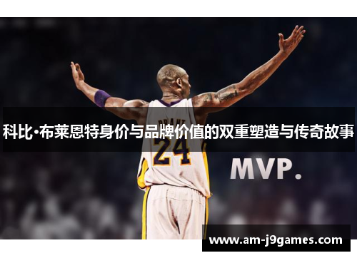 科比·布莱恩特身价与品牌价值的双重塑造与传奇故事